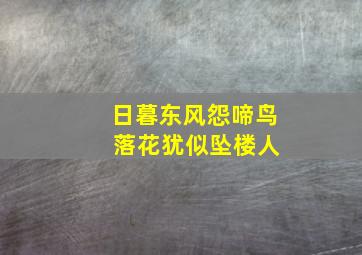 日暮东风怨啼鸟 落花犹似坠楼人